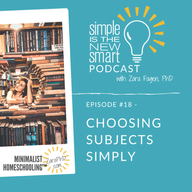 How to Choose Homeschool Subjects Simply. Simple is the New Smart, the Minimalist Homeschooling podcast with Zara Fagen, PhD