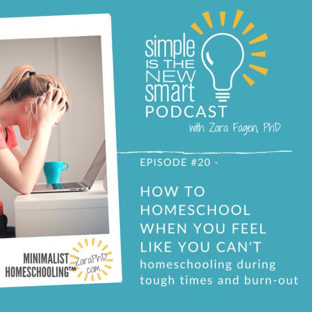 How to homeschool with burn-out or during tough times. Simple is the New Smart, the Minialist Homeschooling podcast with Zara Fagen, PhD