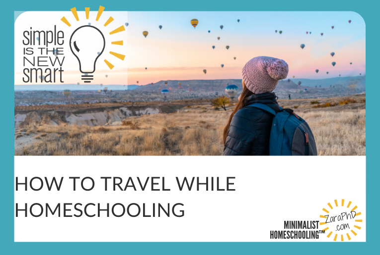 minimalist homeschooling with Zara PhD how we learned to travel while homeschooling