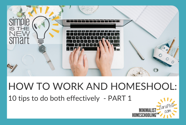 How to Work and Homeshool: 10 tips to do both effectively - PART 1 minimalist homeschooling with Zara PhD