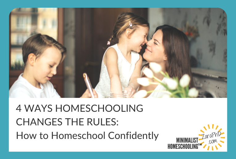 How to Homeschool Confidently - 4 Ways that Homeschooling Changes the Rules. Minimalist Homeschooling with Zara Fagen PhD