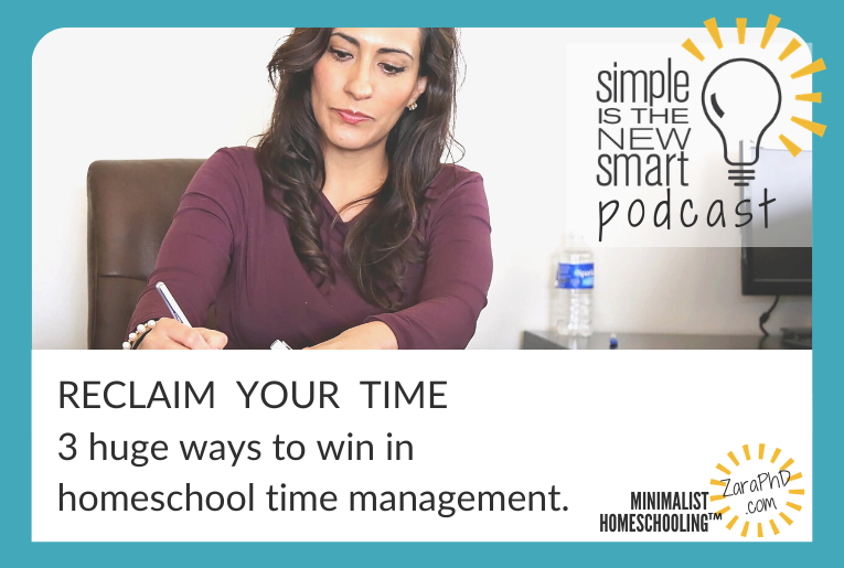 Homeschool Scheduling Made Simple: 3 Ways to Reclaim Your Time & Sanity. Simple is the New Smart, the Minimalist Homeschooling podcast with Zara Fagen, PhD
