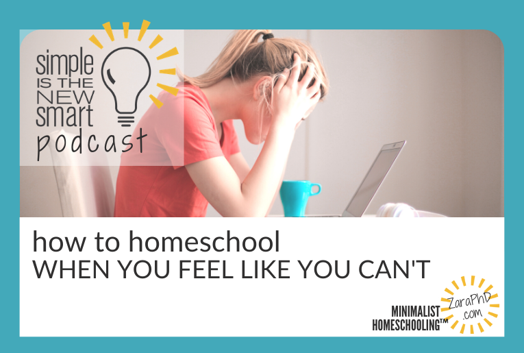 How to homeschool with burn-out or during tough times. Simple is the New Smart, the Minialist Homeschooling podcast with Zara Fagen, PhD