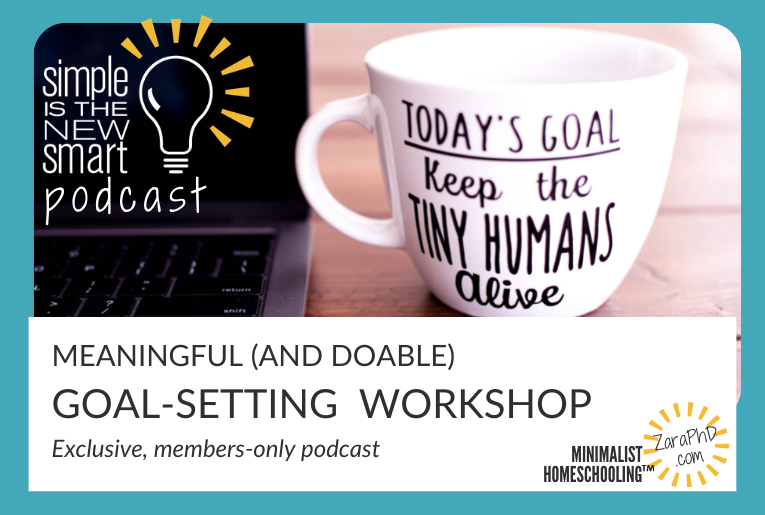 Simple is the New Smart, the Minimalist Homeschooling podcast. Goal Setting workshop so that what matters most gets done!